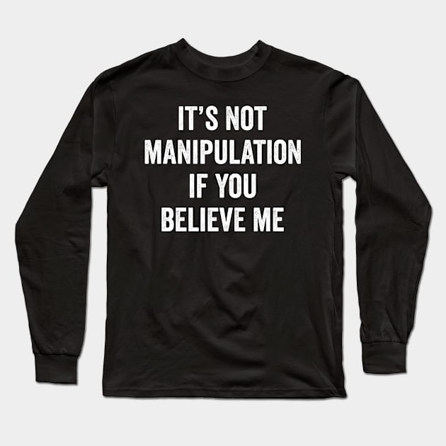 It's not manipulation if you believe me Long Sleeve T-Shirt by Horisondesignz